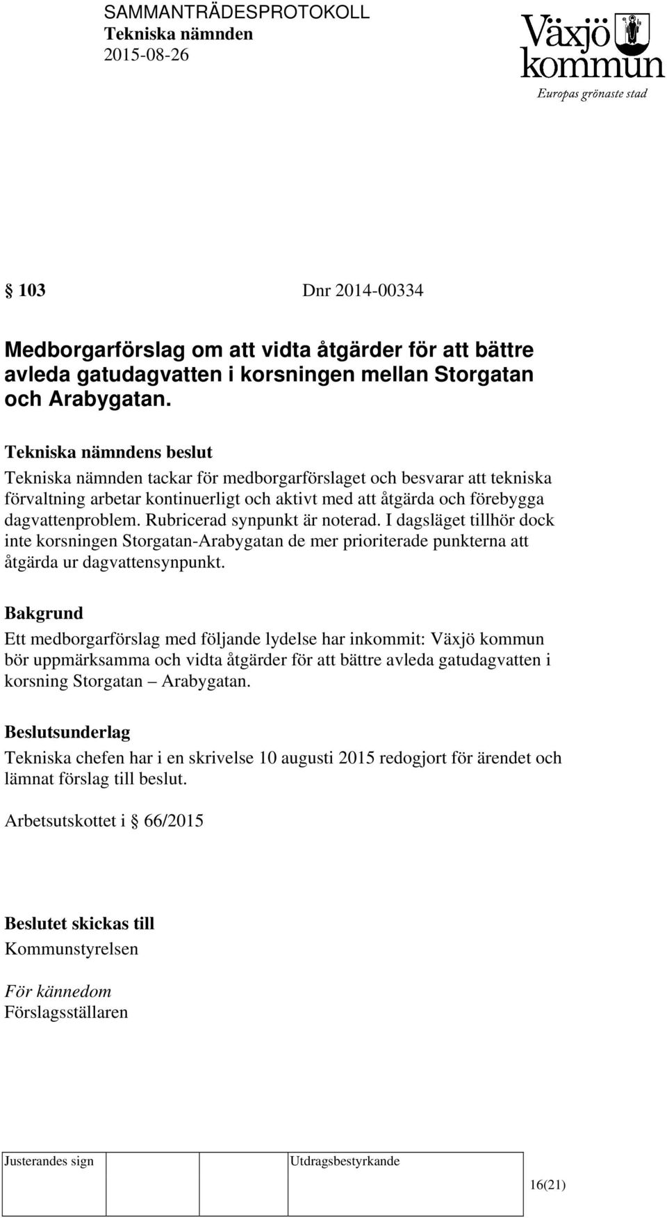 I dagsläget tillhör dock inte korsningen Storgatan-Arabygatan de mer prioriterade punkterna att åtgärda ur dagvattensynpunkt.