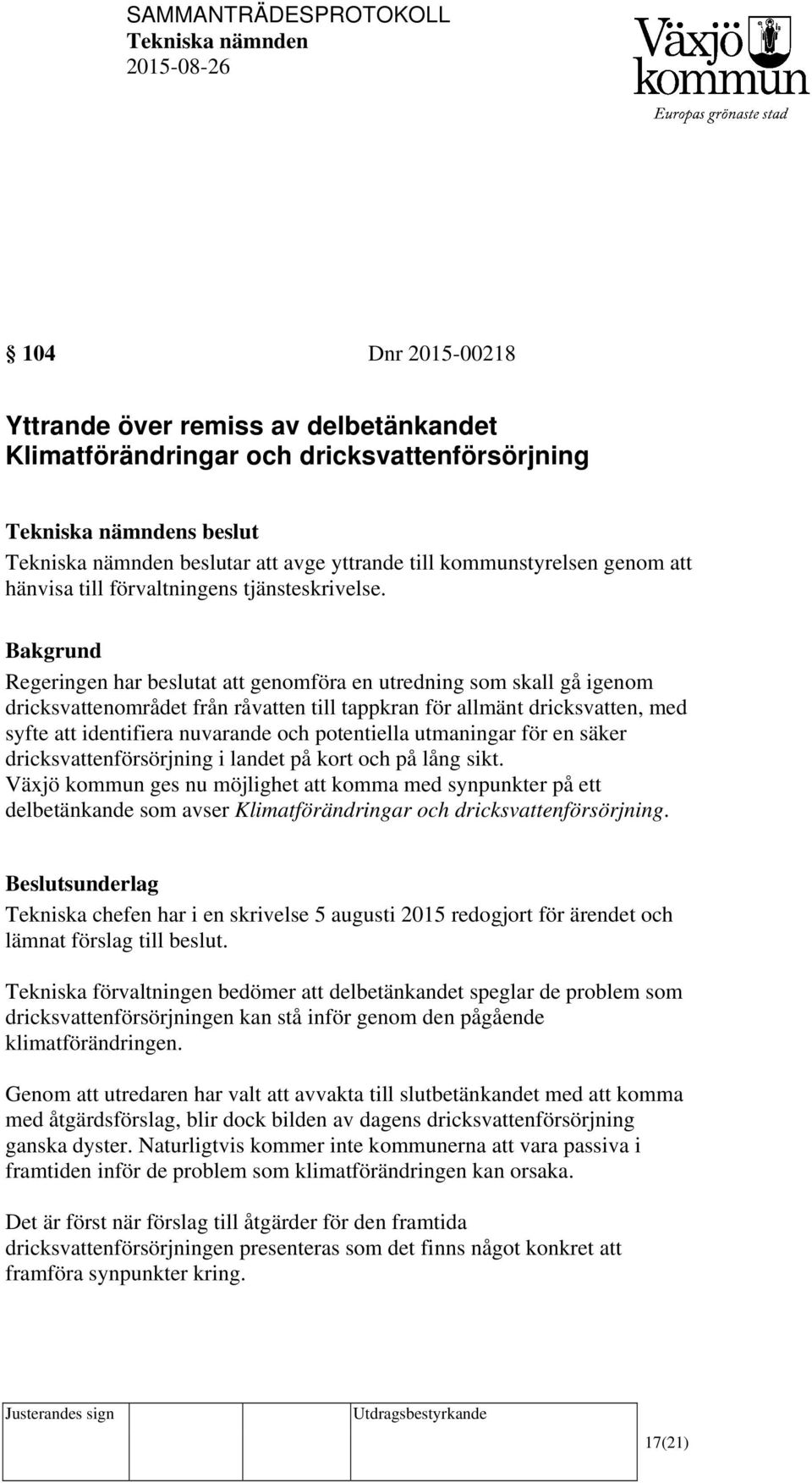 Bakgrund Regeringen har beslutat att genomföra en utredning som skall gå igenom dricksvattenområdet från råvatten till tappkran för allmänt dricksvatten, med syfte att identifiera nuvarande och