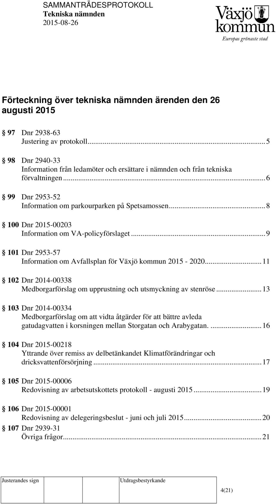 .. 8 100 Dnr 2015-00203 Information om VA-policyförslaget... 9 101 Dnr 2953-57 Information om Avfallsplan för Växjö kommun 2015-2020.