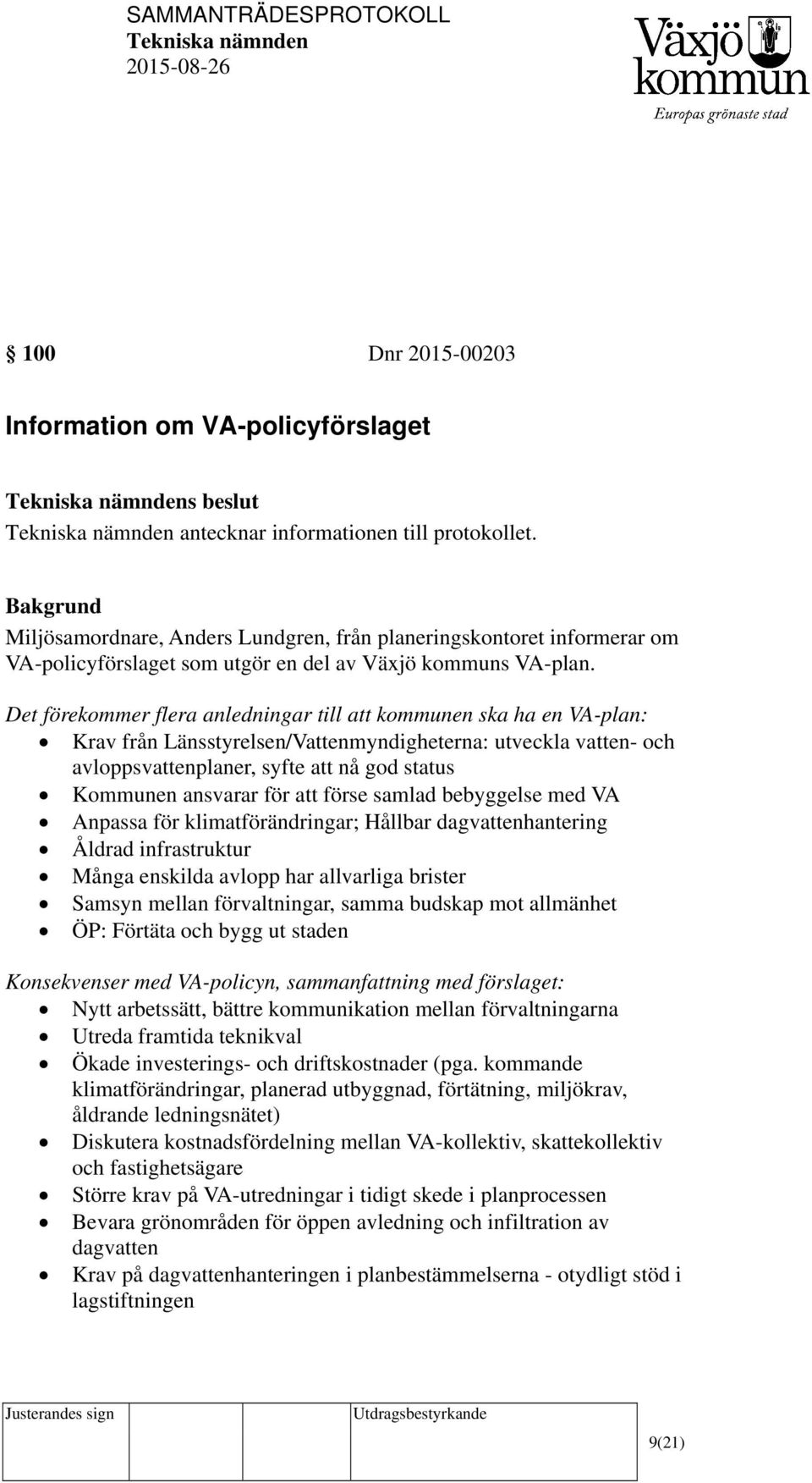 Det förekommer flera anledningar till att kommunen ska ha en VA-plan: Krav från Länsstyrelsen/Vattenmyndigheterna: utveckla vatten- och avloppsvattenplaner, syfte att nå god status Kommunen ansvarar