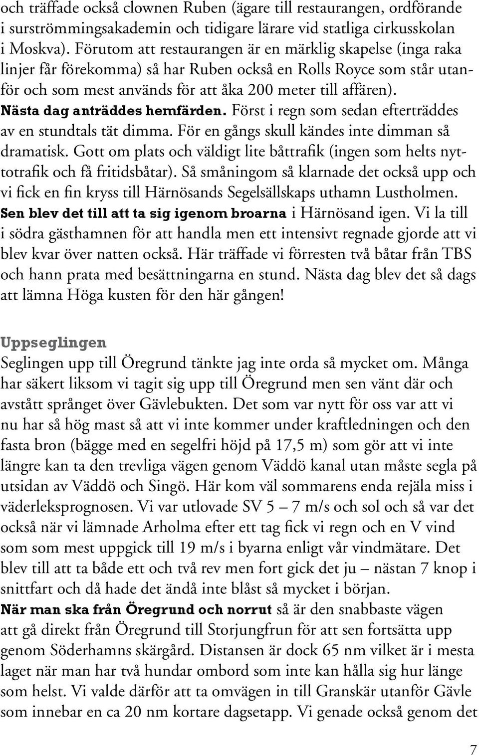 Nästa dag anträddes hemfärden. Först i regn som sedan efterträddes av en stundtals tät dimma. För en gångs skull kändes inte dimman så dramatisk.