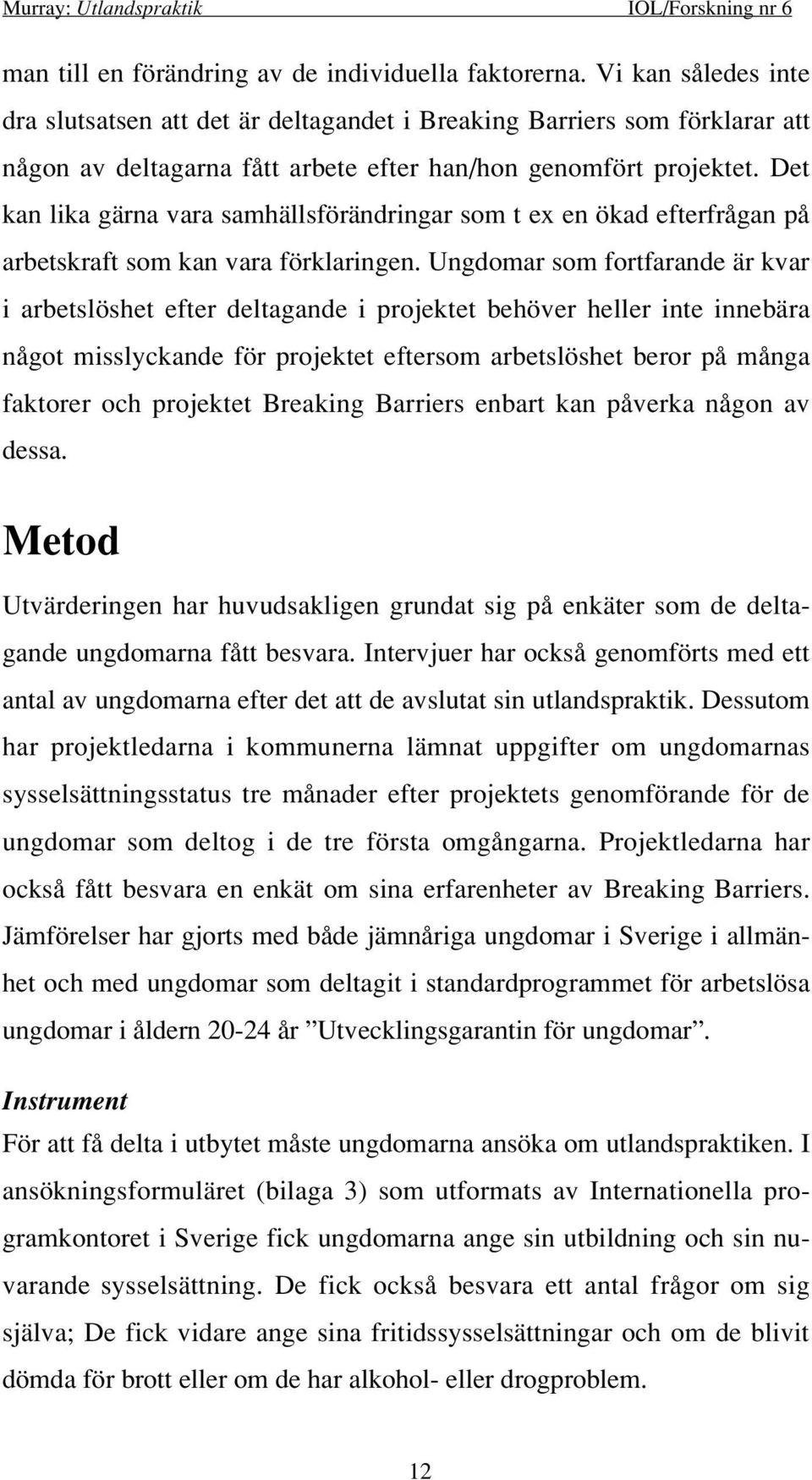 Det kan lika gärna vara samhällsförändringar som t ex en ökad efterfrågan på arbetskraft som kan vara förklaringen.