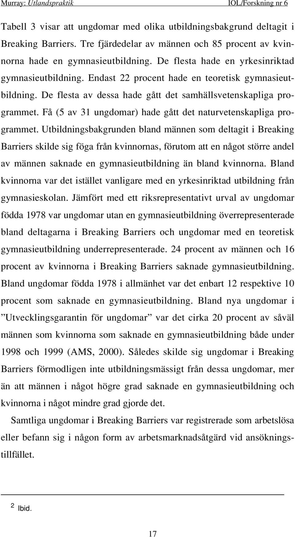 Få (5 av 31 ungdomar) hade gått det naturvetenskapliga programmet.