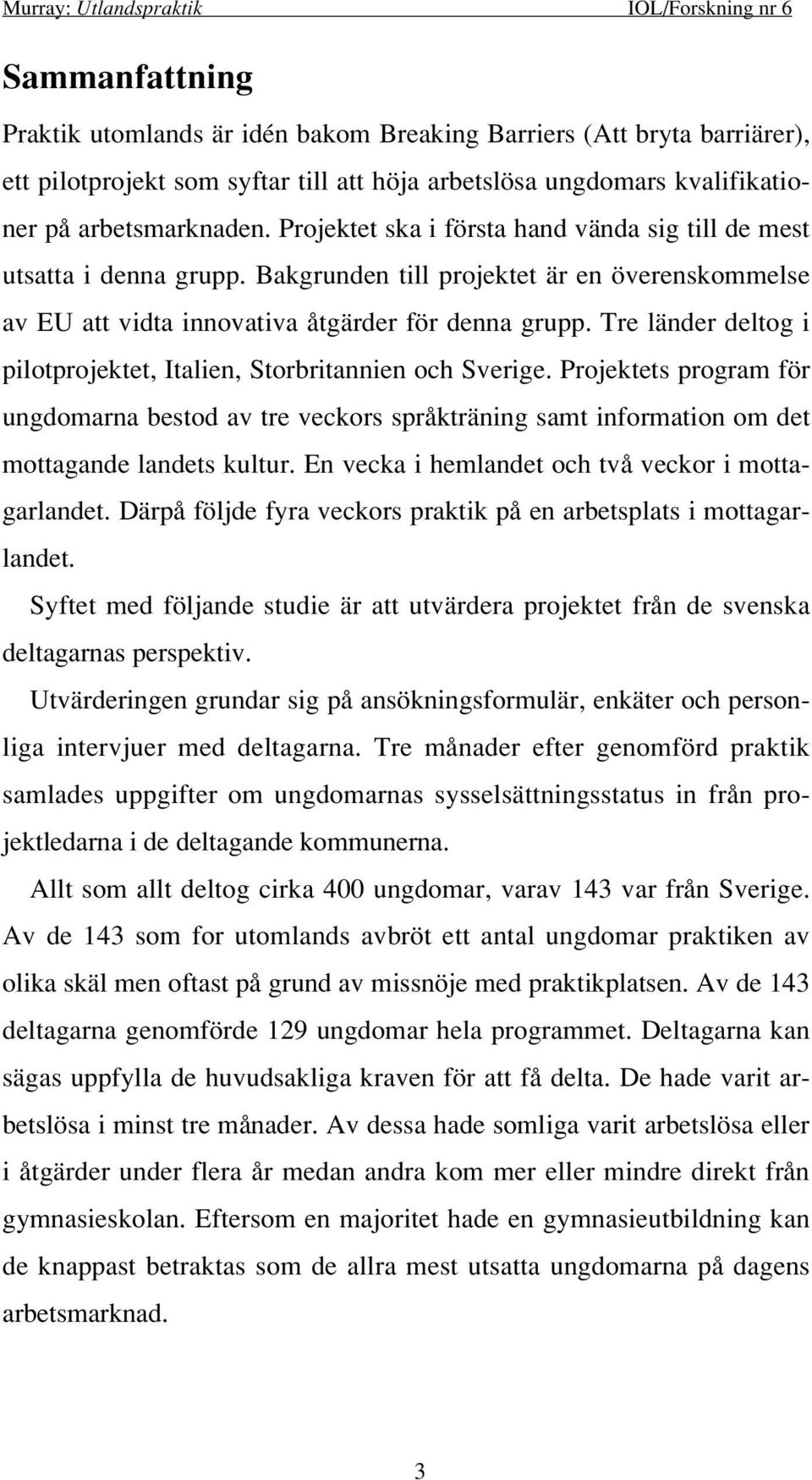 Tre länder deltog i pilotprojektet, Italien, Storbritannien och Sverige. Projektets program för ungdomarna bestod av tre veckors språkträning samt information om det mottagande landets kultur.