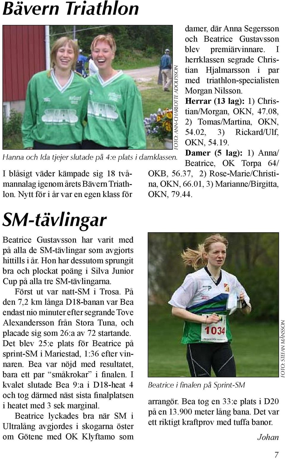 Hon har dessutom sprungit bra och plockat poäng i Silva Junior Cup på alla tre SM-tävlingarna. Först ut var natt-sm i Trosa.