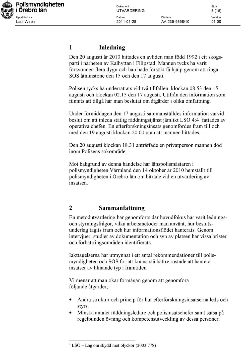 53 den 15 augusti och klockan 02.15 den 17 augusti. Utifrån den information som funnits att tillgå har man beslutat om åtgärder i olika omfattning.