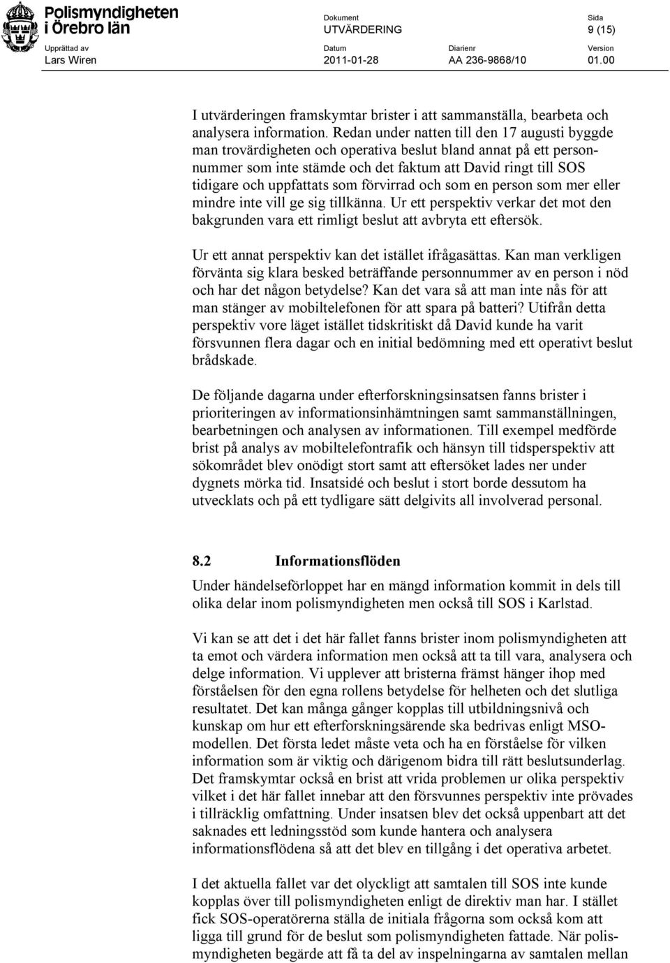 som förvirrad och som en person som mer eller mindre inte vill ge sig tillkänna. Ur ett perspektiv verkar det mot den bakgrunden vara ett rimligt beslut att avbryta ett eftersök.