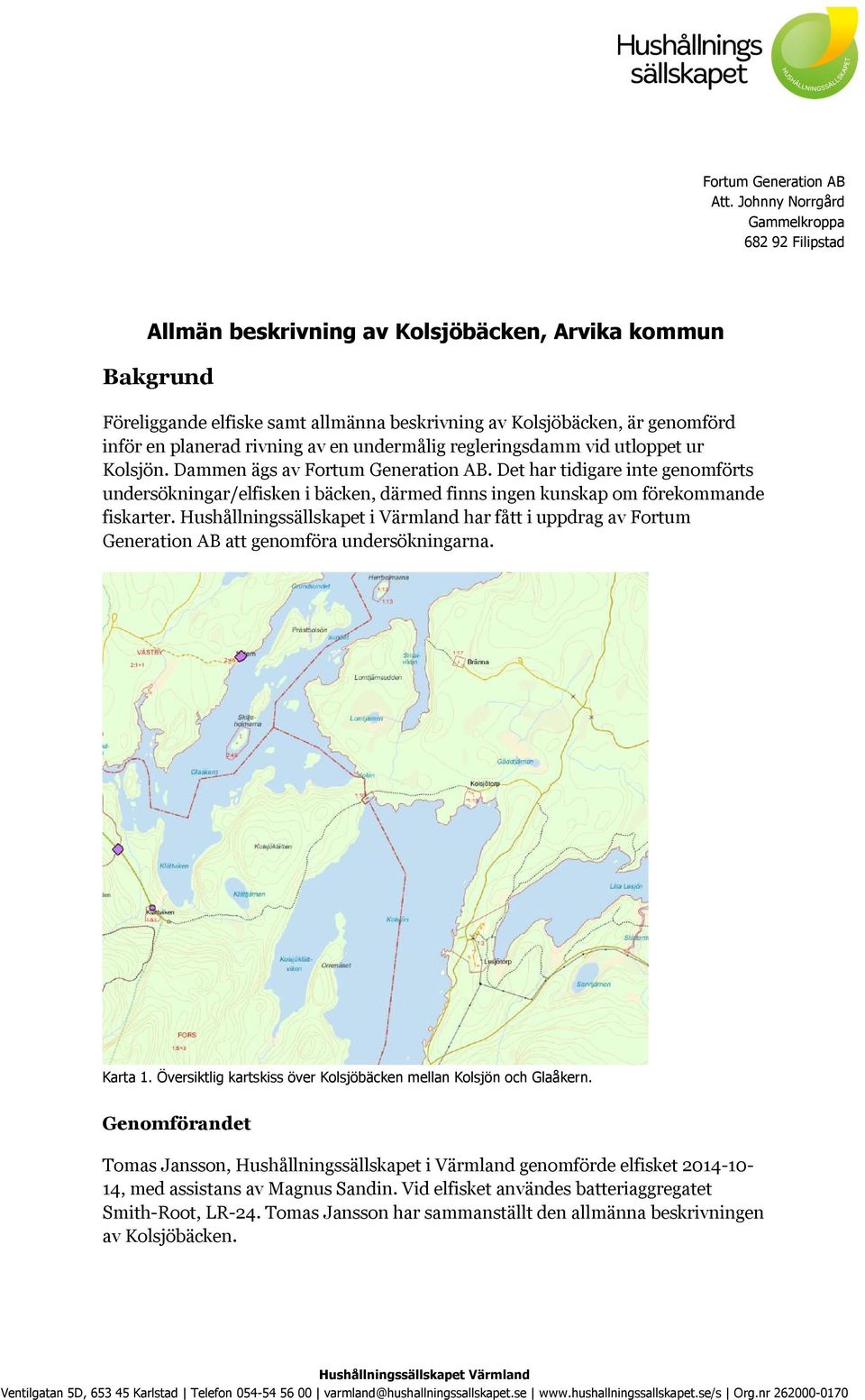 rivning av en undermålig regleringsdamm vid utloppet ur Kolsjön. Dammen ägs av Fortum Generation AB.