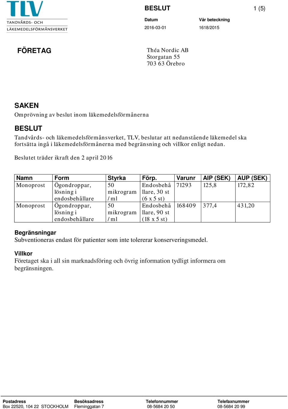 Varunr AIP (SEK) AUP (SEK) Monoprost Ögondroppar, lösning i endosbehållare 50 mikrogram /ml Endosbehå llare, 30 st (6 x 5 st) 71293 125,8 172,82 Monoprost Ögondroppar, lösning i endosbehållare 50