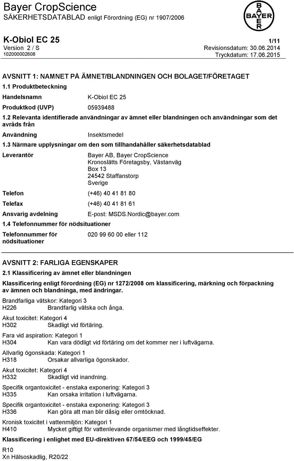 3 Närmare upplysningar om den som tillhandahåller säkerhetsdatablad Leverantör Bayer AB, Bayer CropScience Kronoslätts Företagsby, Västanväg Box 13 24542 Staffanstorp Sverige Telefon (+46) 40 41 81