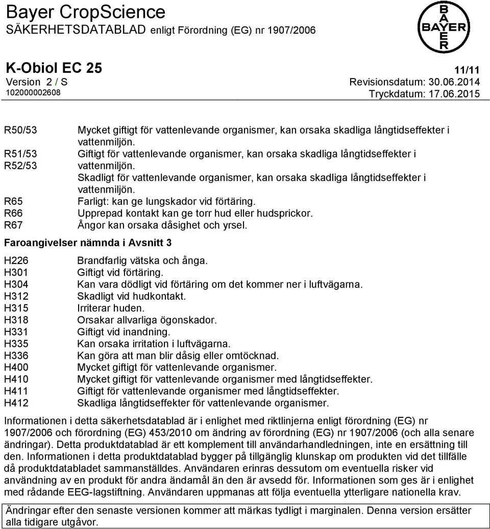 R65 Farligt: kan ge lungskador vid förtäring. R66 Upprepad kontakt kan ge torr hud eller hudsprickor. R67 Ångor kan orsaka dåsighet och yrsel.