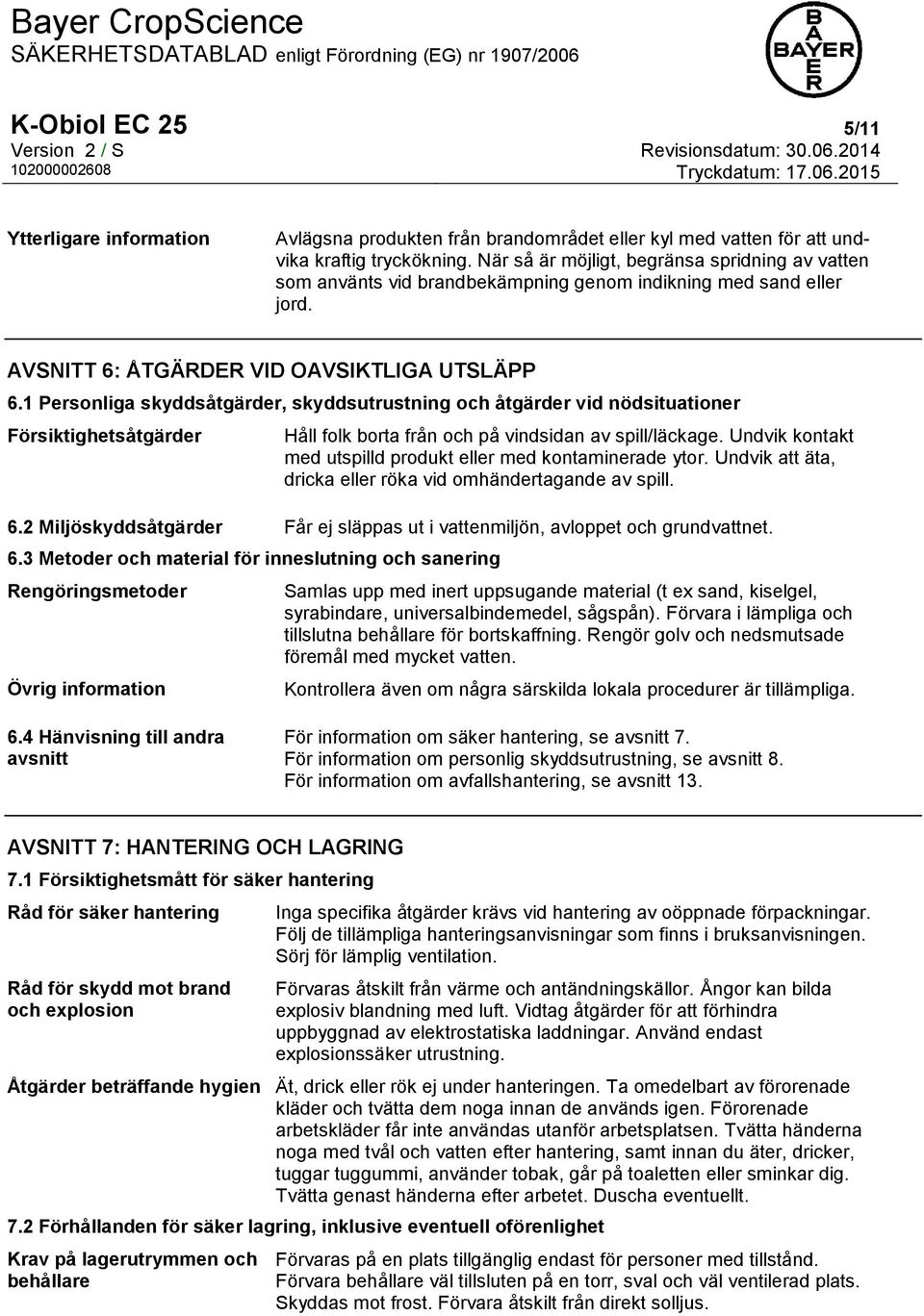 1 Personliga skyddsåtgärder, skyddsutrustning och åtgärder vid nödsituationer Försiktighetsåtgärder Håll folk borta från och på vindsidan av spill/läckage.