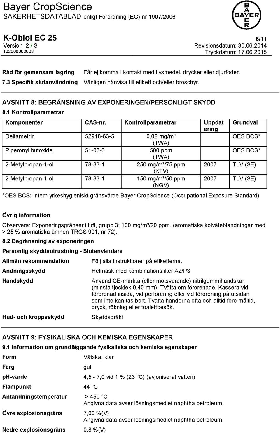 Kontrollparametrar Uppdat Grundval ering Deltametrin 52918-63-5 0,02 mg/m³ OES BCS* (TWA) Piperonyl butoxide 51-03-6 500 ppm OES BCS* (TWA) 2-Metylpropan-1-ol 78-83-1 250 mg/m³/75 ppm 2007 TLV (SE)