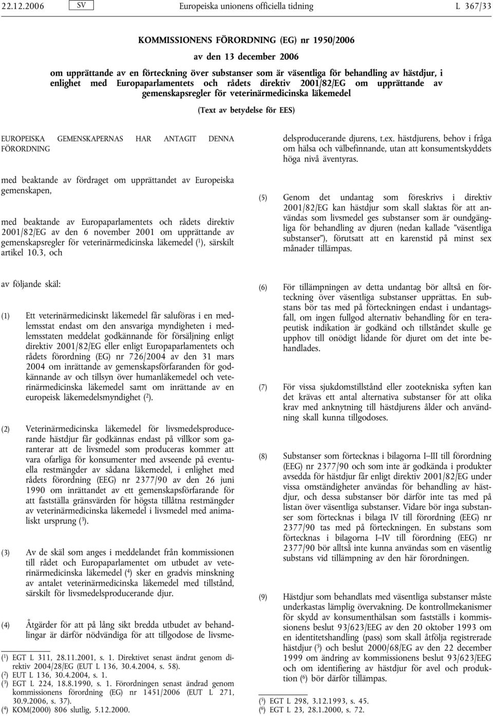 behandling av hästdjur, i enlighet med Europaparlamentets och rådets direktiv 2001/82/EG om upprättande av gemenskapsregler för veterinärmedicinska läkemedel (Text av betydelse för EES) EUROPEISKA