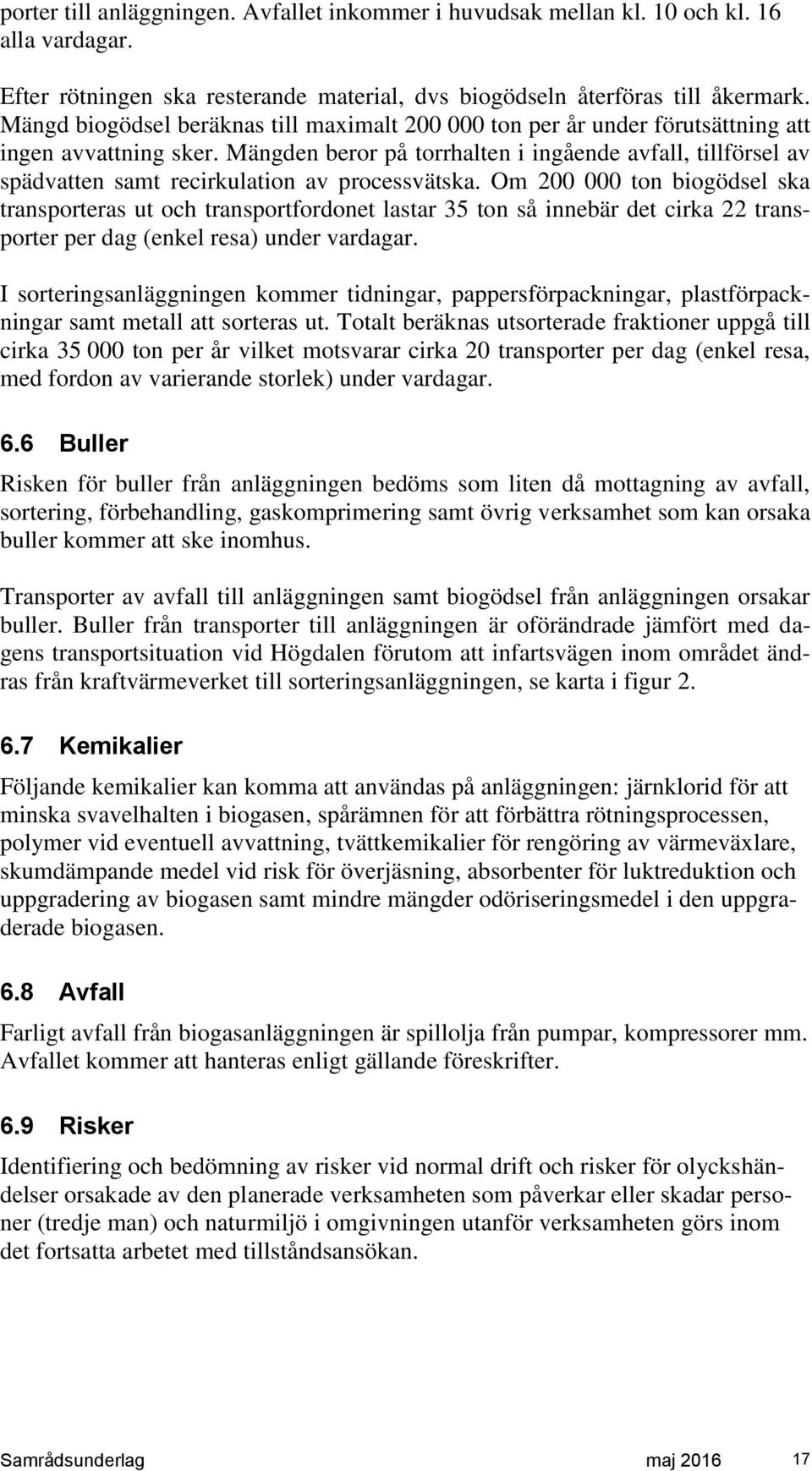 Mängden beror på torrhalten i ingående avfall, tillförsel av spädvatten samt recirkulation av processvätska.