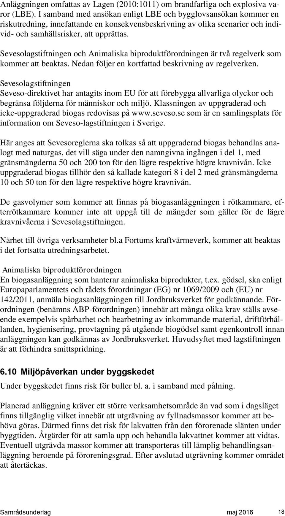 Sevesolagstiftningen och Animaliska biproduktförordningen är två regelverk som kommer att beaktas. Nedan följer en kortfattad beskrivning av regelverken.