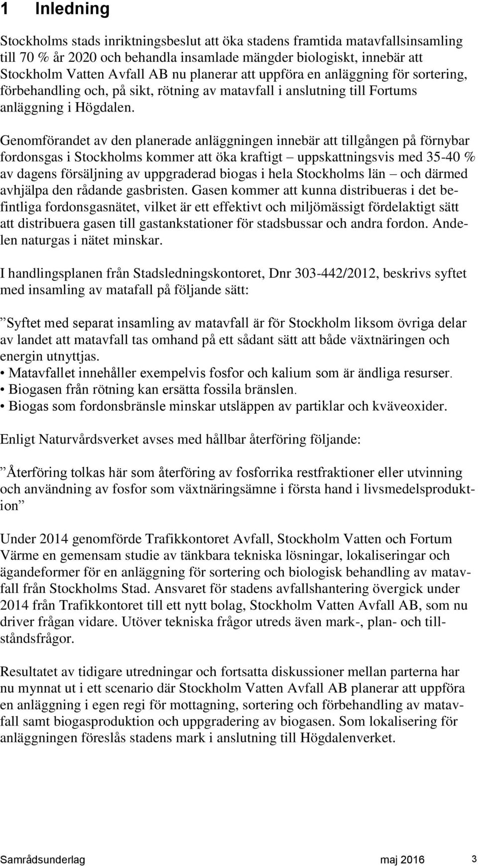 Genomförandet av den planerade anläggningen innebär att tillgången på förnybar fordonsgas i Stockholms kommer att öka kraftigt uppskattningsvis med 35-40 % av dagens försäljning av uppgraderad biogas