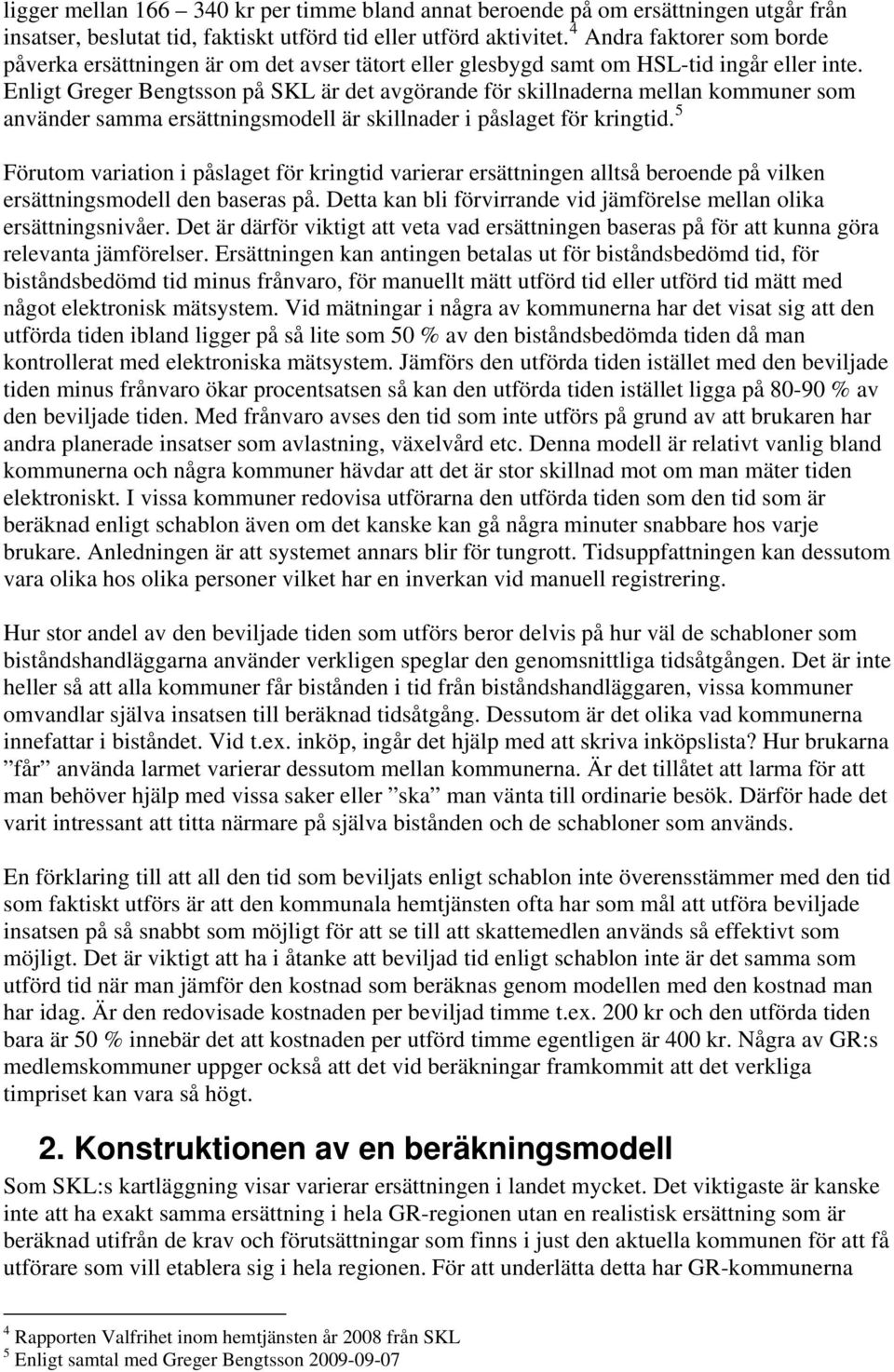 Enligt Greger Bengtsson på SKL är det avgörande för skillnaderna mellan kommuner som använder samma ersättningsmodell är skillnader i påslaget för kringtid.