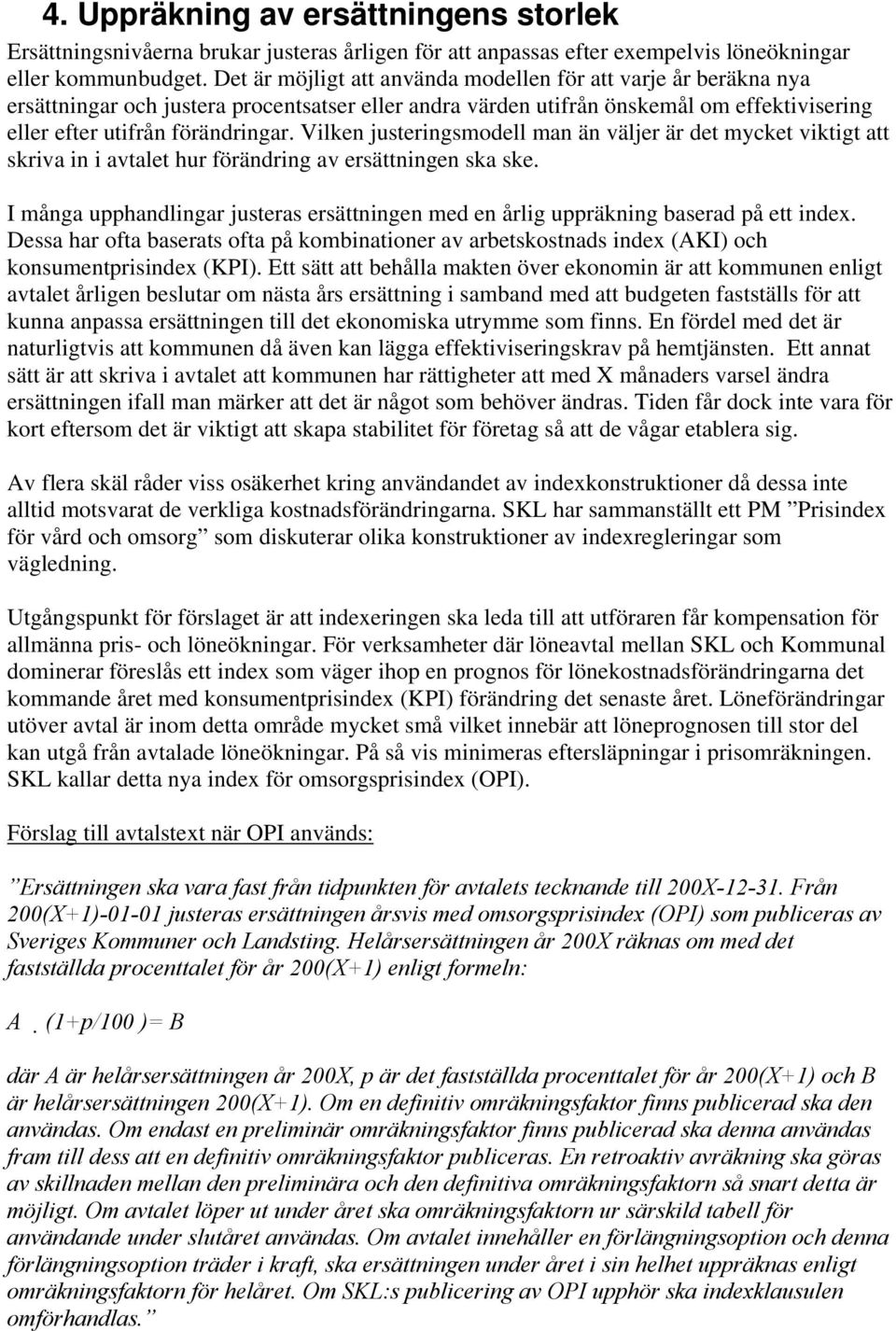 Vilken justeringsmodell man än väljer är det mycket viktigt att skriva in i avtalet hur förändring av ersättningen ska ske.