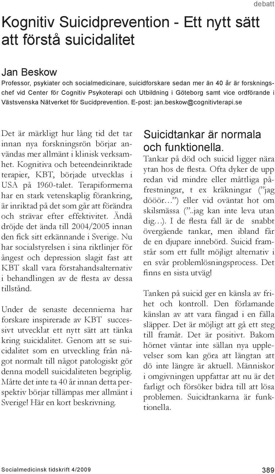 se Det är märkligt hur lång tid det tar innan nya forskningsrön börjar användas mer allmänt i klinisk verksamhet. Kognitiva och beteendeinriktade terapier, KBT, började utvecklas i USA på 1960-talet.