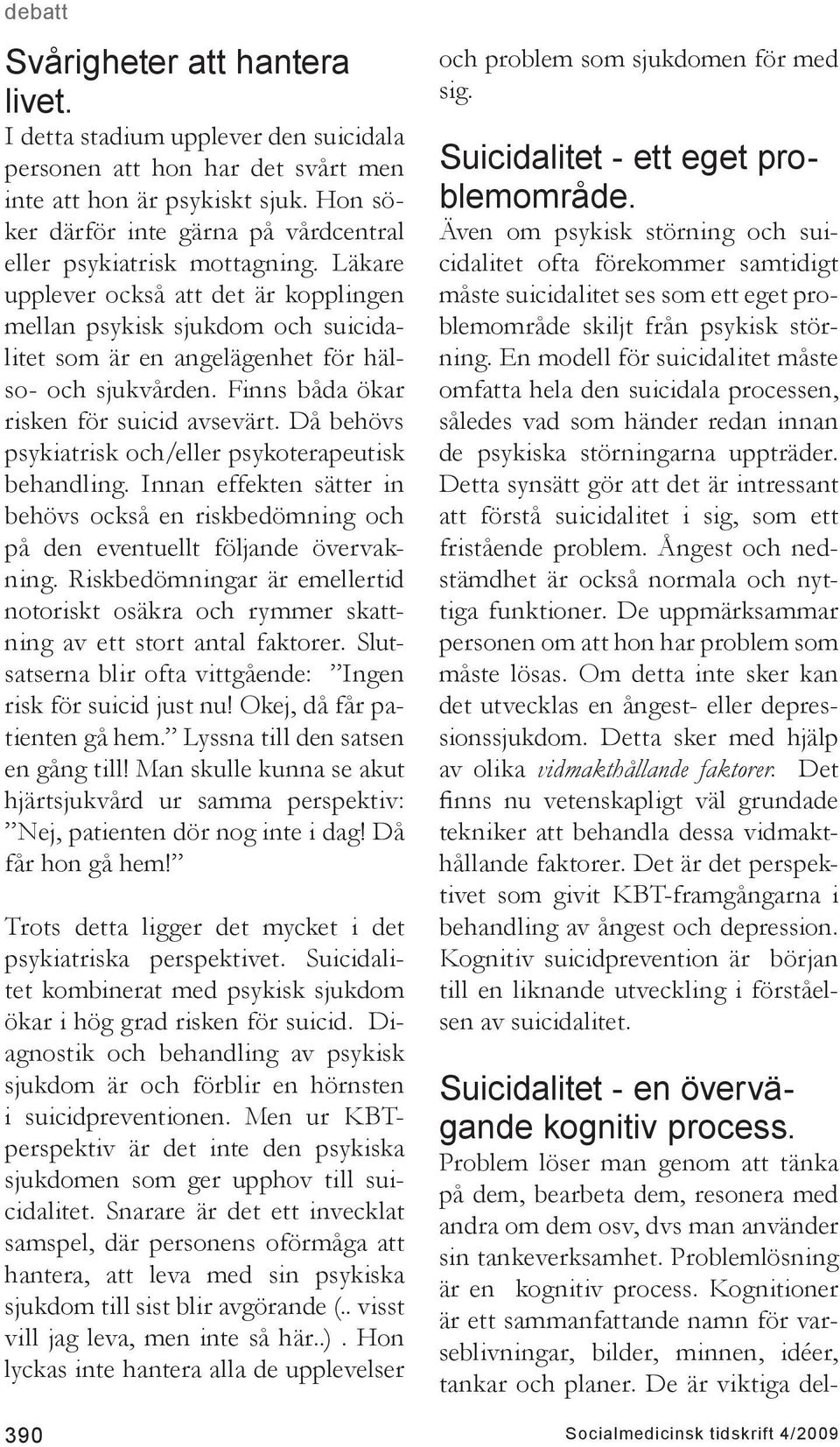 Läkare upplever också att det är kopplingen mellan psykisk sjukdom och suicidalitet som är en angelägenhet för hälso- och sjukvården. Finns båda ökar risken för suicid avsevärt.