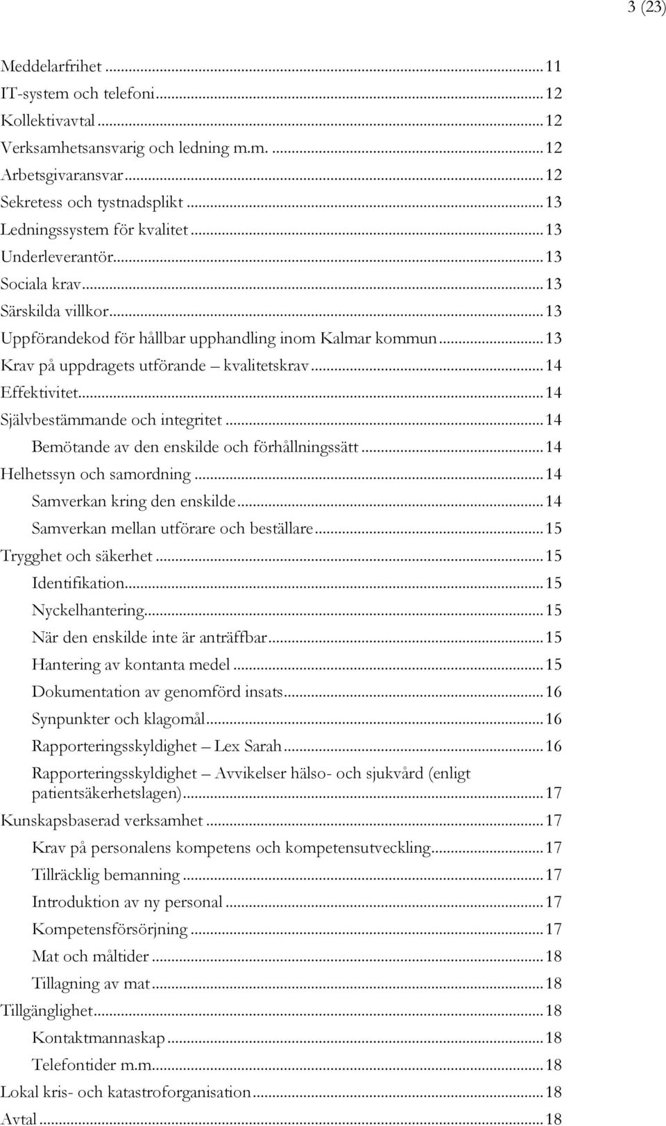 .. 13 Krav på uppdragets utförande kvalitetskrav... 14 Effektivitet... 14 Självbestämmande och integritet... 14 Bemötande av den enskilde och förhållningssätt... 14 Helhetssyn och samordning.