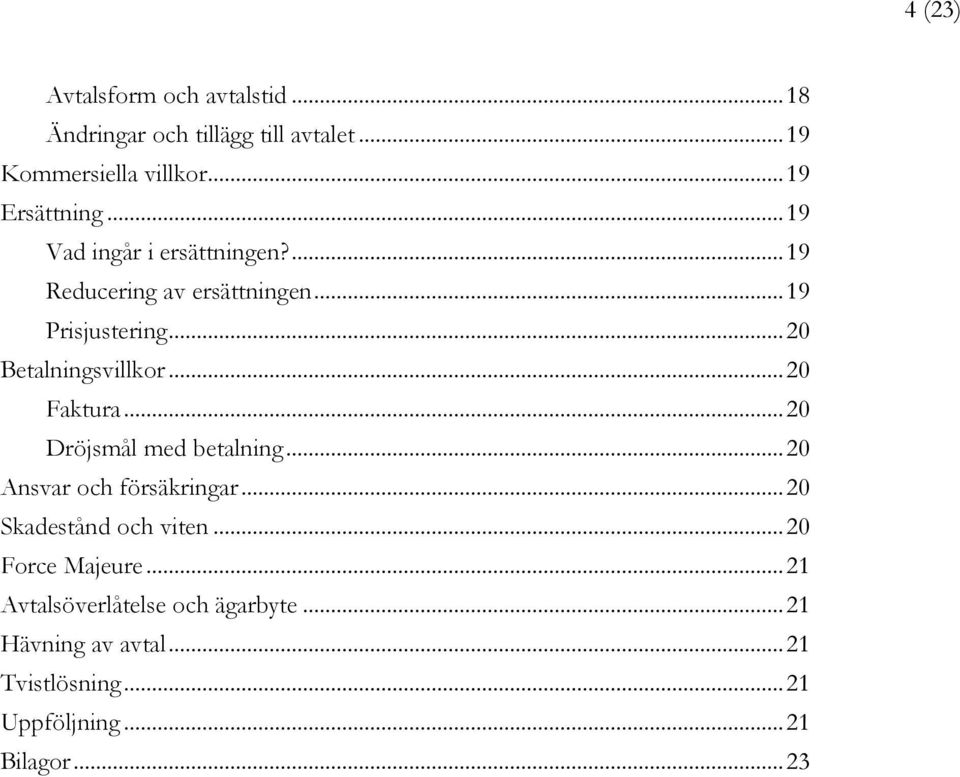 .. 20 Faktura... 20 Dröjsmål med betalning... 20 Ansvar och försäkringar... 20 Skadestånd och viten.