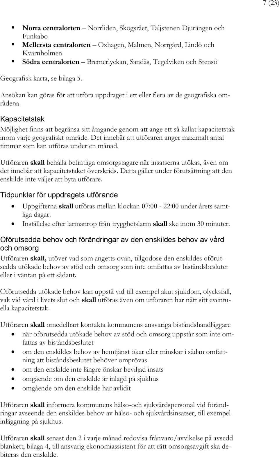 Kapacitetstak Möjlighet finns att begränsa sitt åtagande genom att ange ett så kallat kapacitetstak inom varje geografiskt område.