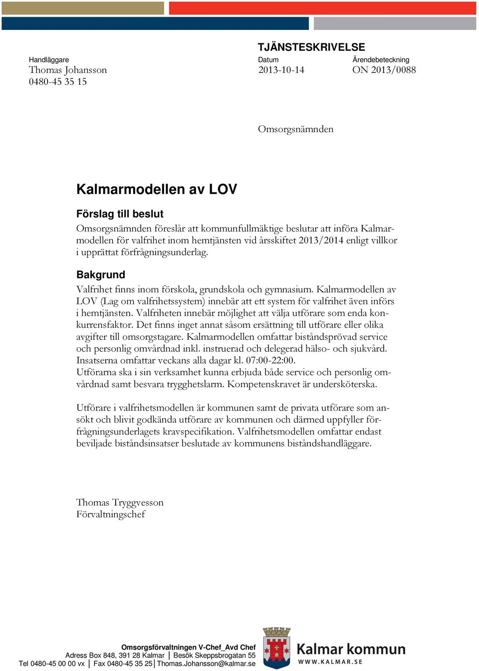 Bakgrund Valfrihet finns inom förskola, grundskola och gymnasium. Kalmarmodellen av LOV (Lag om valfrihetssystem) innebär att ett system för valfrihet även införs i hemtjänsten.