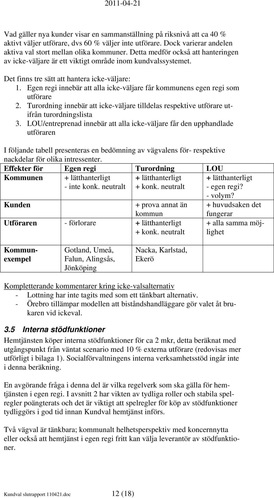 Egen regi innebär att alla icke-väljare får kommunens egen regi som utförare 2. Turordning innebär att icke-väljare tilldelas respektive utförare utifrån turordningslista 3.