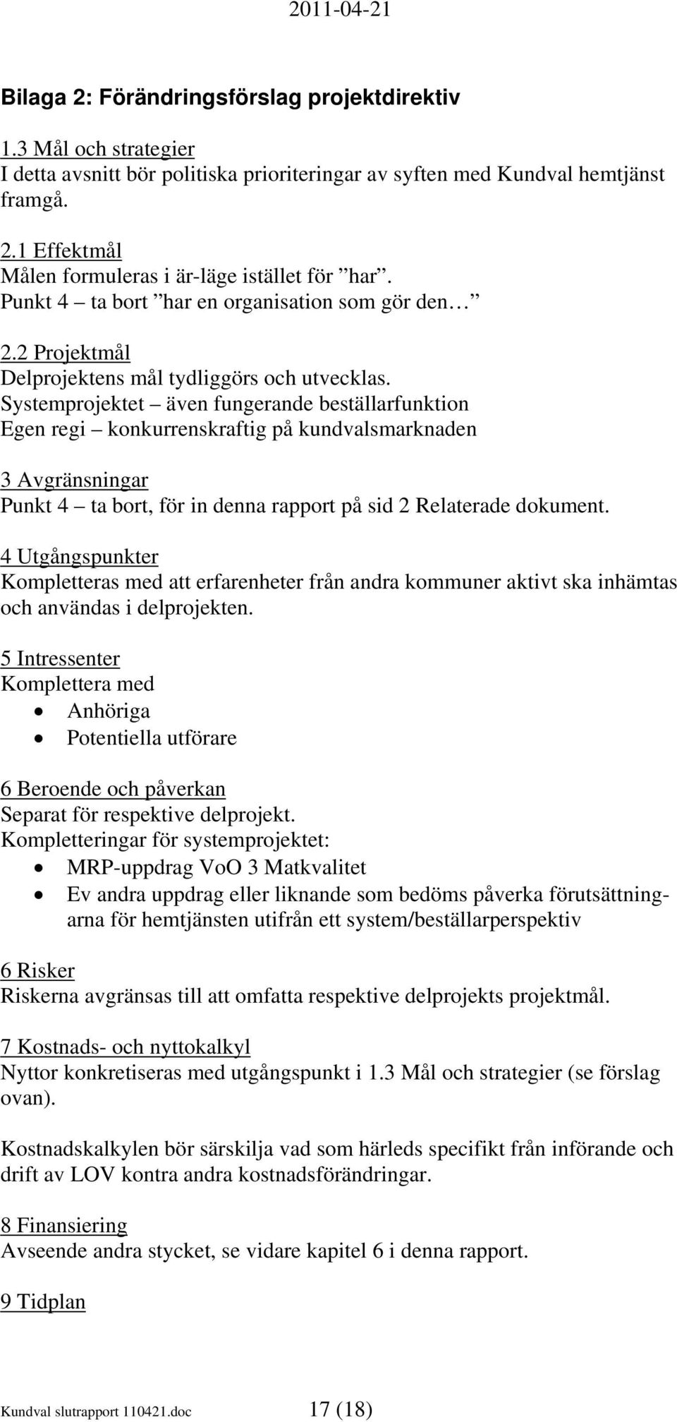 Systemprojektet även fungerande beställarfunktion Egen regi konkurrenskraftig på kundvalsmarknaden 3 Avgränsningar Punkt 4 ta bort, för in denna rapport på sid 2 Relaterade dokument.