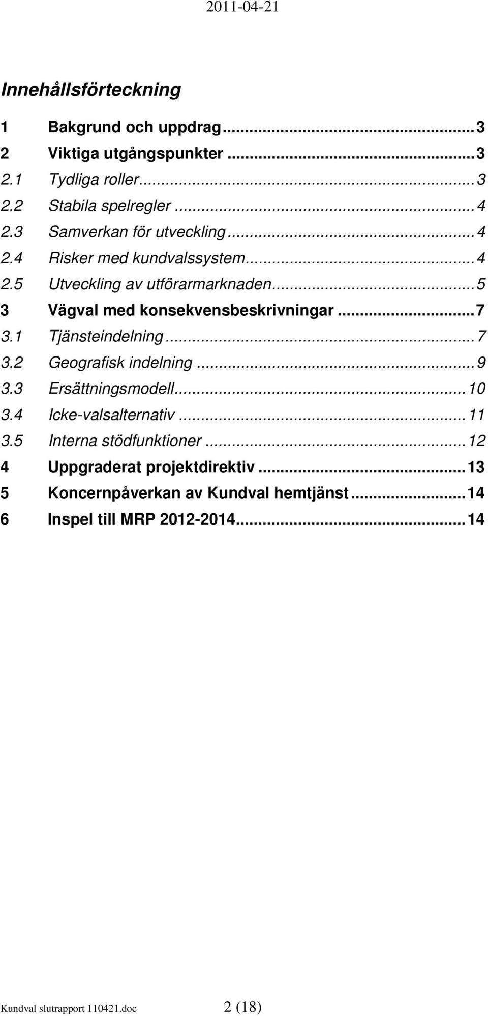 ..7 3.1 Tjänsteindelning...7 3.2 Geografisk indelning...9 3.3 Ersättningsmodell...10 3.4 Icke-valsalternativ...11 3.5 Interna stödfunktioner.