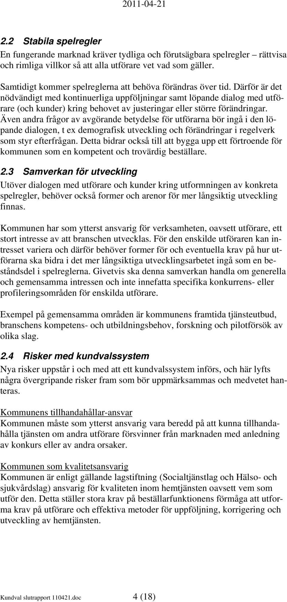 Därför är det nödvändigt med kontinuerliga uppföljningar samt löpande dialog med utförare (och kunder) kring behovet av justeringar eller större förändringar.