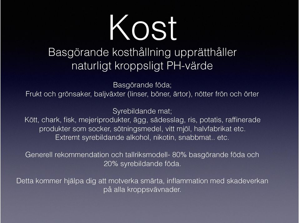 socker, sötningsmedel, vitt mjöl, halvfabrikat etc. Extremt syrebildande alkohol, nikotin, snabbmat.. etc. Generell rekommendation och tallriksmodell- 80% basgörande föda och 20% syrebildande föda.