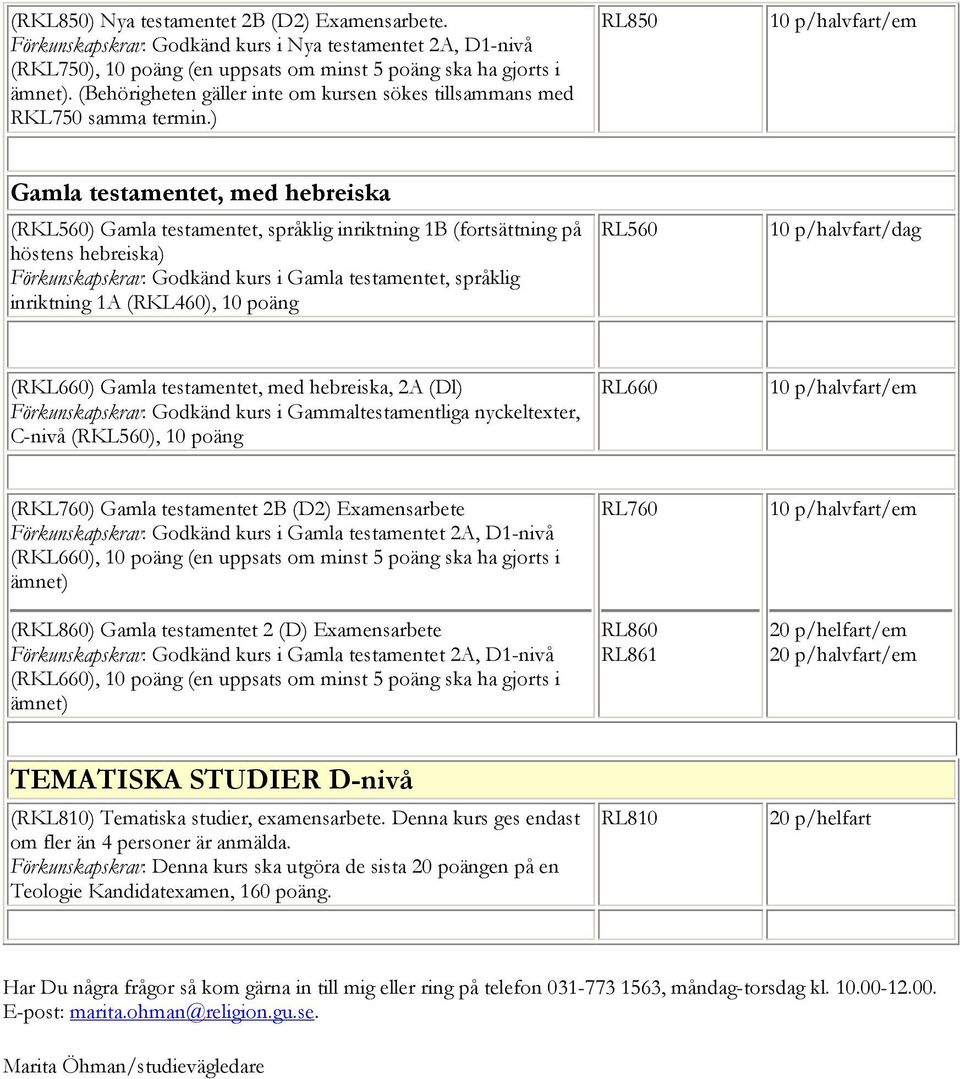 ) RL850 Gamla testamentet, med hebreiska (RKL560) Gamla testamentet, språklig inriktning 1B (fortsättning på höstens hebreiska) Förkunskapskrav: Godkänd kurs i Gamla testamentet, språklig inriktning