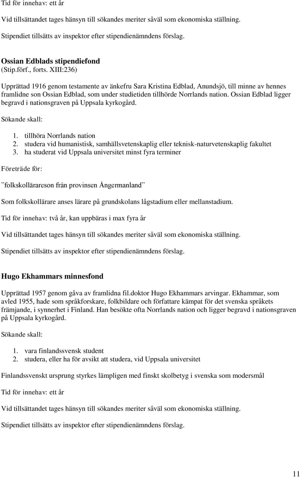 Ossian Edblad ligger begravd i nationsgraven på Uppsala kyrkogård. 2. studera vid humanistisk, samhällsvetenskaplig eller teknisk-naturvetenskaplig fakultet 3.