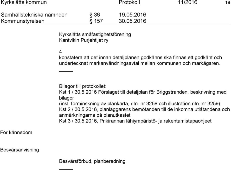 2016 Kyrkslätts småfastighetsförening Kantvikin Purjehtijat ry 4 konstatera att det innan detaljplanen godkänns ska finnas ett godkänt och undertecknat markanvändningsavtal mellan