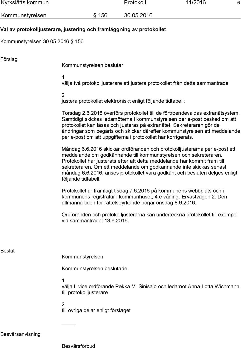 2016 156 Förslag Kommunstyrelsen beslutar 1 välja två protokolljusterare att justera protokollet från detta sammanträde 2 justera protokollet elektroniskt enligt följande tidtabell: Torsdag 2.6.2016 överförs protokollet till de förtroendevaldas extranätsystem.