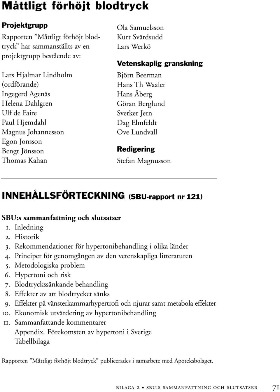 Berglund Sverker Jern Dag Elmfeldt Ove Lundvall Redigering Stefan Magnusson INNEHÅLLSFÖRTECKNING (SBU-rapport nr 121) SBU:s sammanfattning och slutsatser 1. Inledning 2. Historik 3.