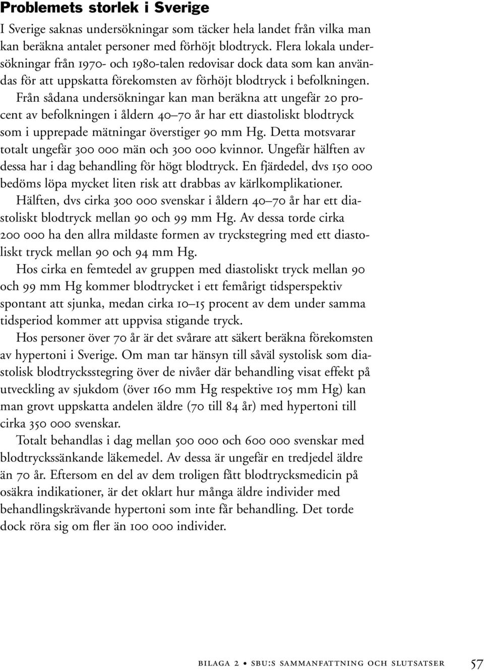 Från sådana undersökningar kan man beräkna att ungefär 20 procent av befolkningen i åldern 40 70 år har ett diastoliskt blodtryck som i upprepade mätningar överstiger 90 mm Hg.