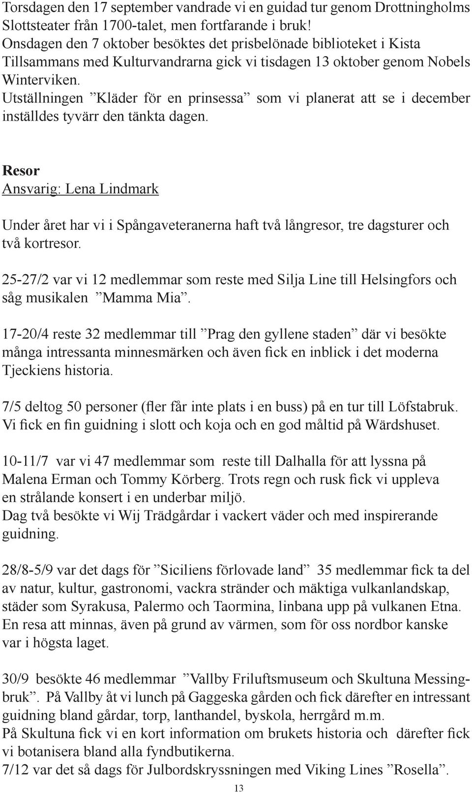 Utställningen Kläder för en prinsessa som vi planerat att se i december inställdes tyvärr den tänkta dagen.