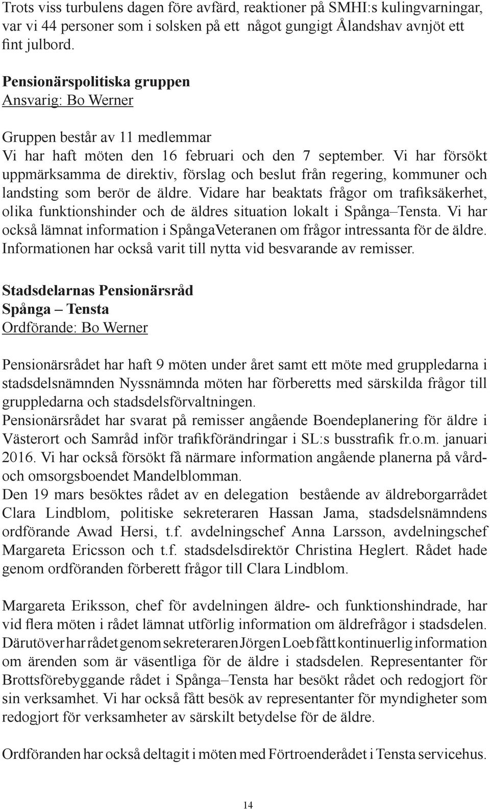 Vi har försökt uppmärksamma de direktiv, förslag och beslut från regering, kommuner och landsting som berör de äldre.