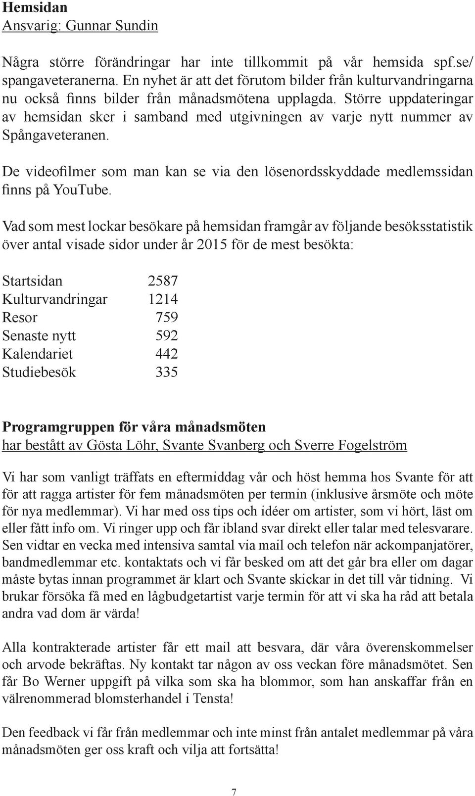 Större uppdateringar av hemsidan sker i samband med utgivningen av varje nytt nummer av Spångaveteranen. De videofilmer som man kan se via den lösenordsskyddade medlemssidan finns på YouTube.