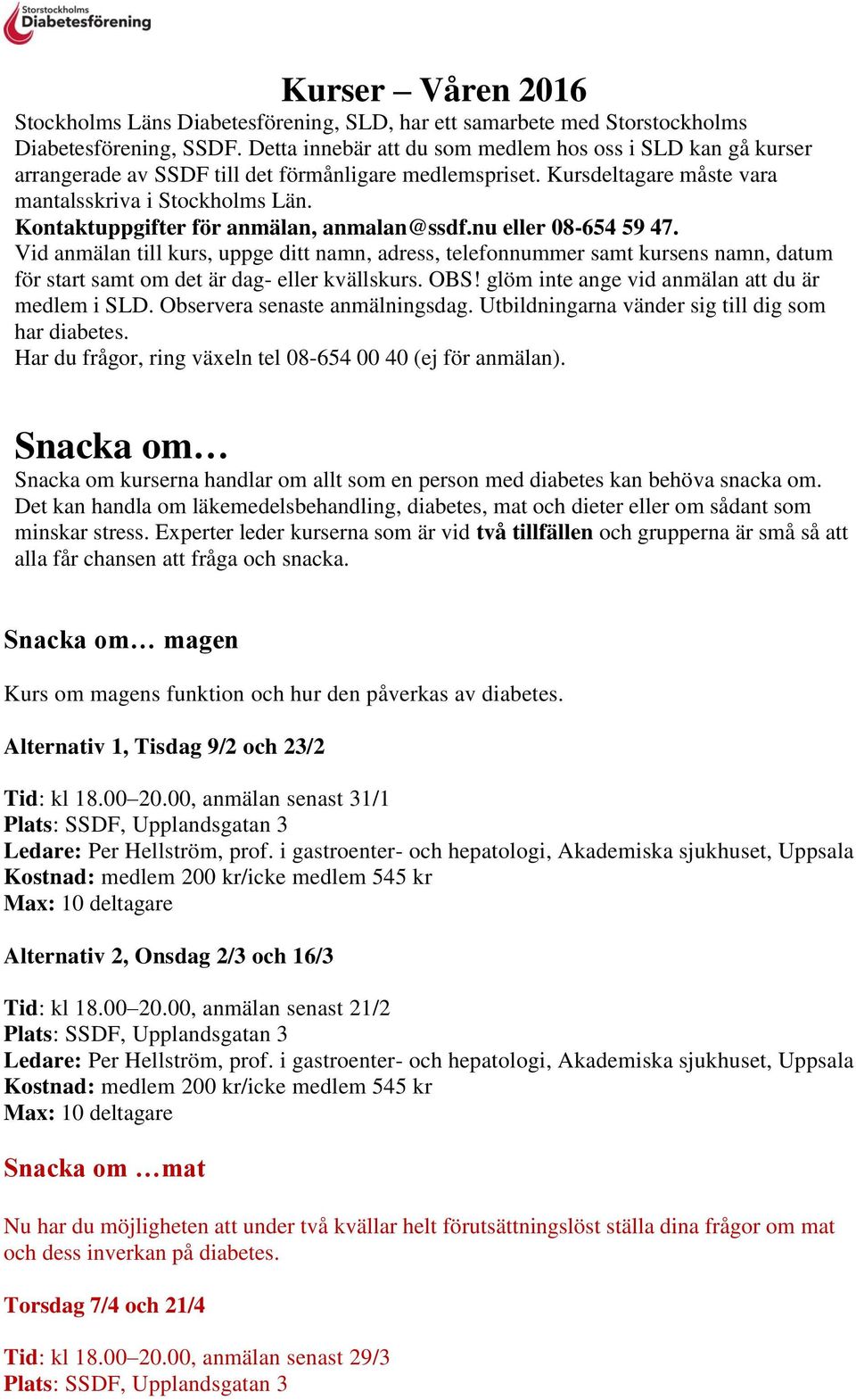 Kontaktuppgifter för anmälan, anmalan@ssdf.nu eller 08-654 59 47. Vid anmälan till kurs, uppge ditt namn, adress, telefonnummer samt kursens namn, datum för start samt om det är dag- eller kvällskurs.