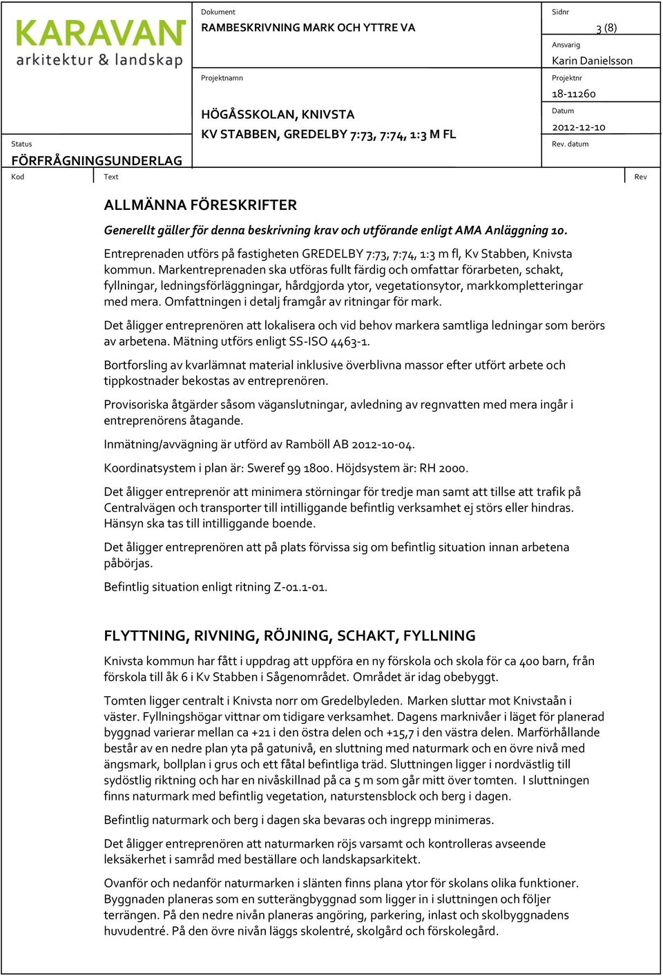 Markentreprenaden ska utföras fullt färdig och omfattar förarbeten, schakt, fyllningar, ledningsförläggningar, hårdgjorda ytor, vegetationsytor, markkompletteringar med mera.