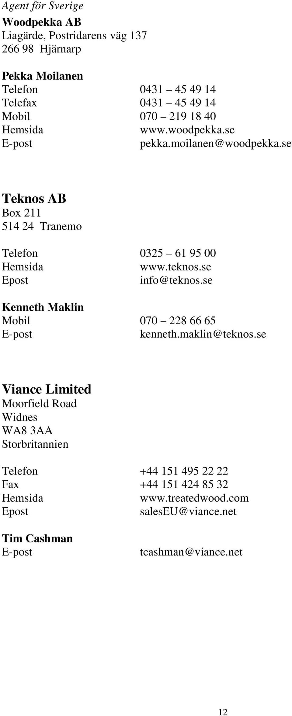 se Epost info@teknos.se Kenneth Maklin Mobil 070 228 66 65 kenneth.maklin@teknos.