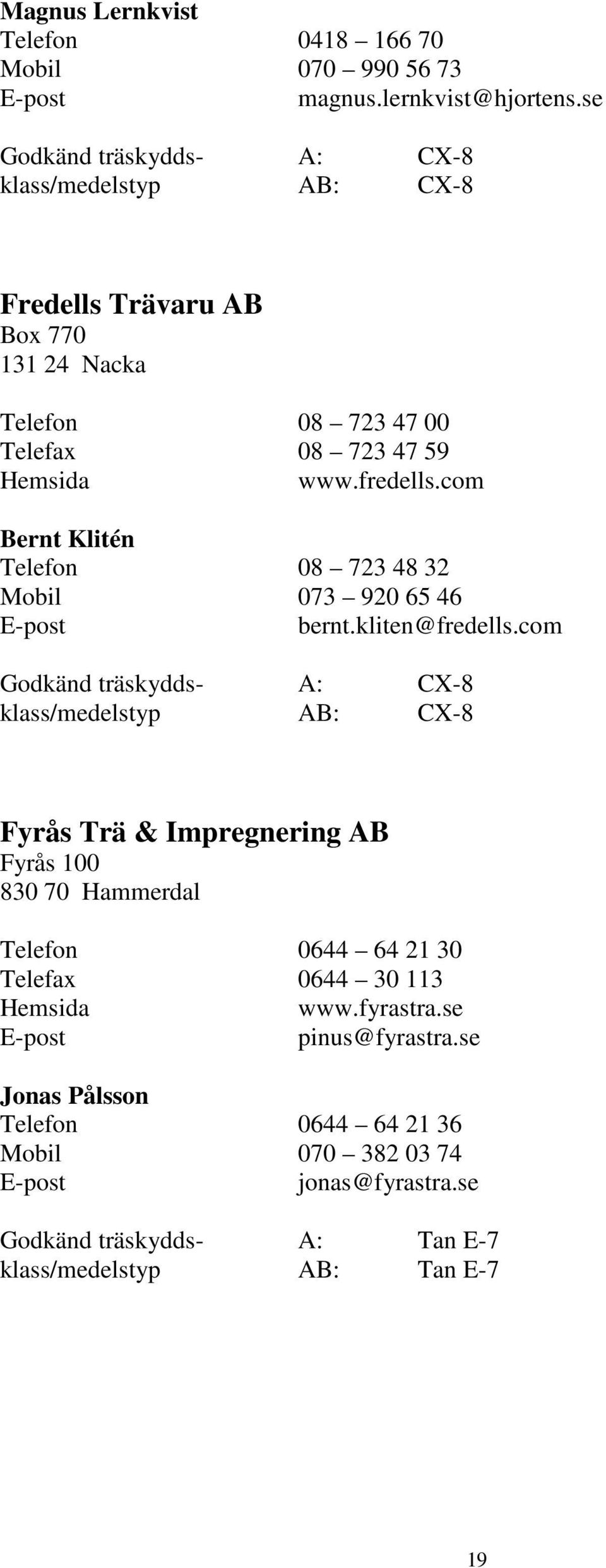 com Bernt Klitén Telefon 08 723 48 32 Mobil 073 920 65 46 bernt.kliten@fredells.