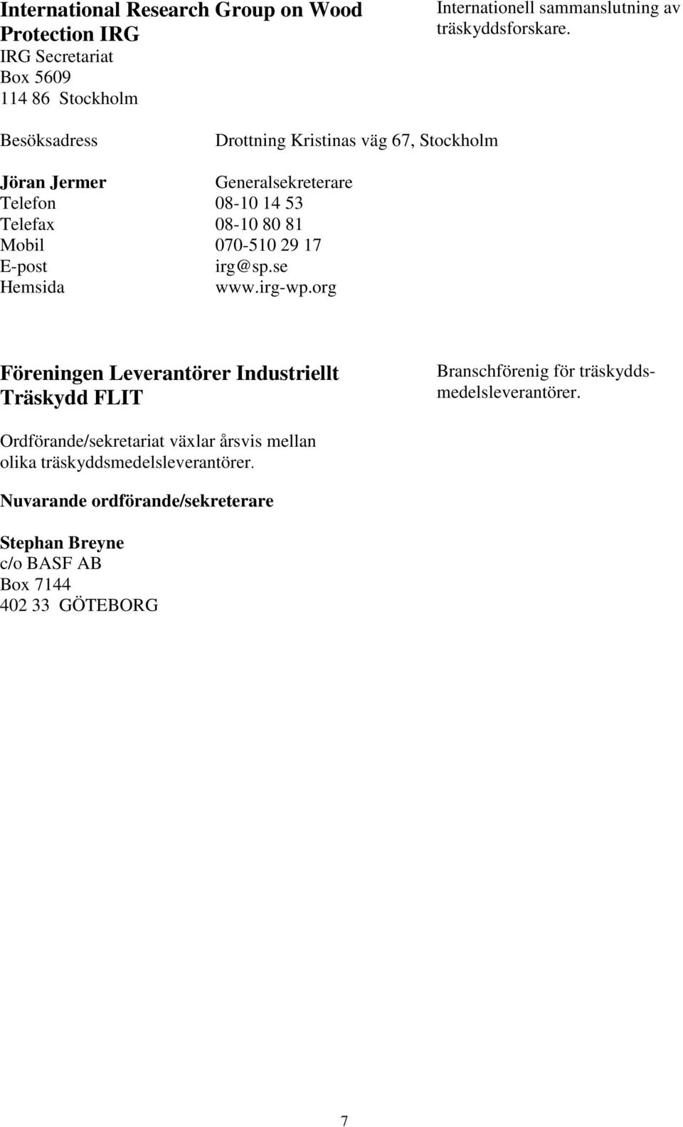 irg@sp.se www.irg-wp.org Föreningen Leverantörer Industriellt Träskydd FLIT Branschförenig för träskyddsmedelsleverantörer.