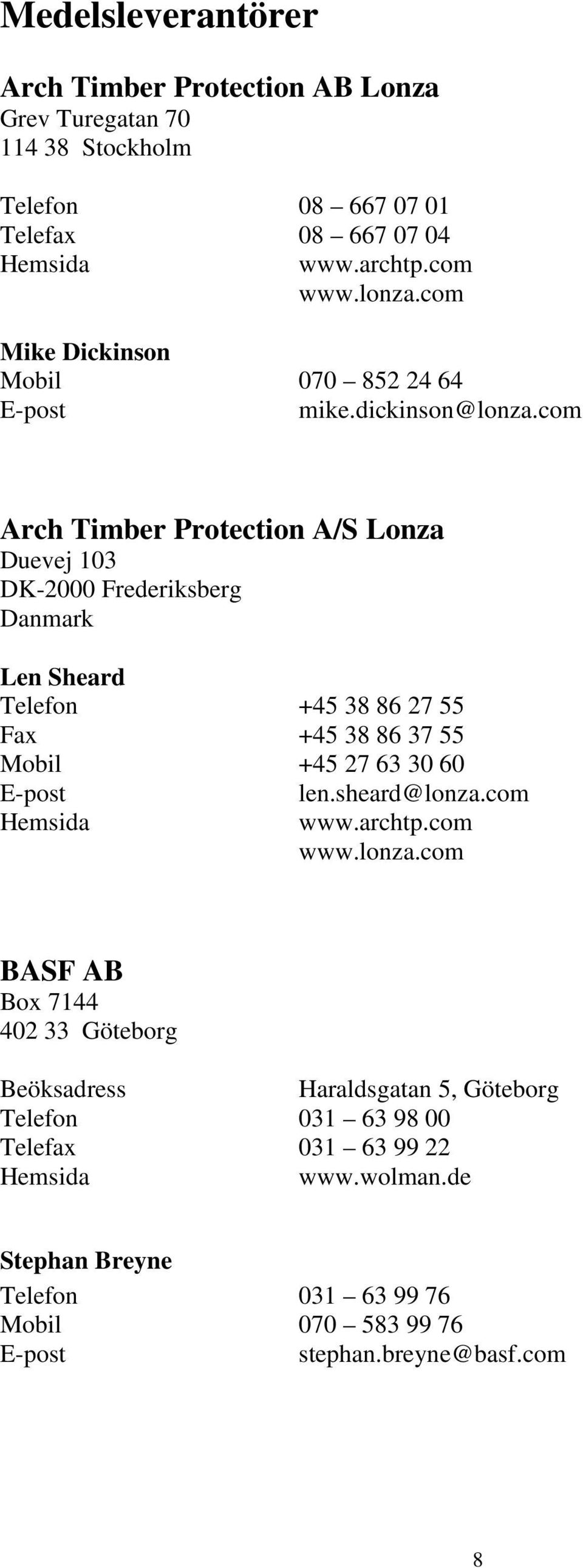 com Arch Timber Protection A/S Lonza Duevej 103 DK-2000 Frederiksberg Danmark Len Sheard Telefon +45 38 86 27 55 Fax +45 38 86 37 55 Mobil +45 27 63 30 60