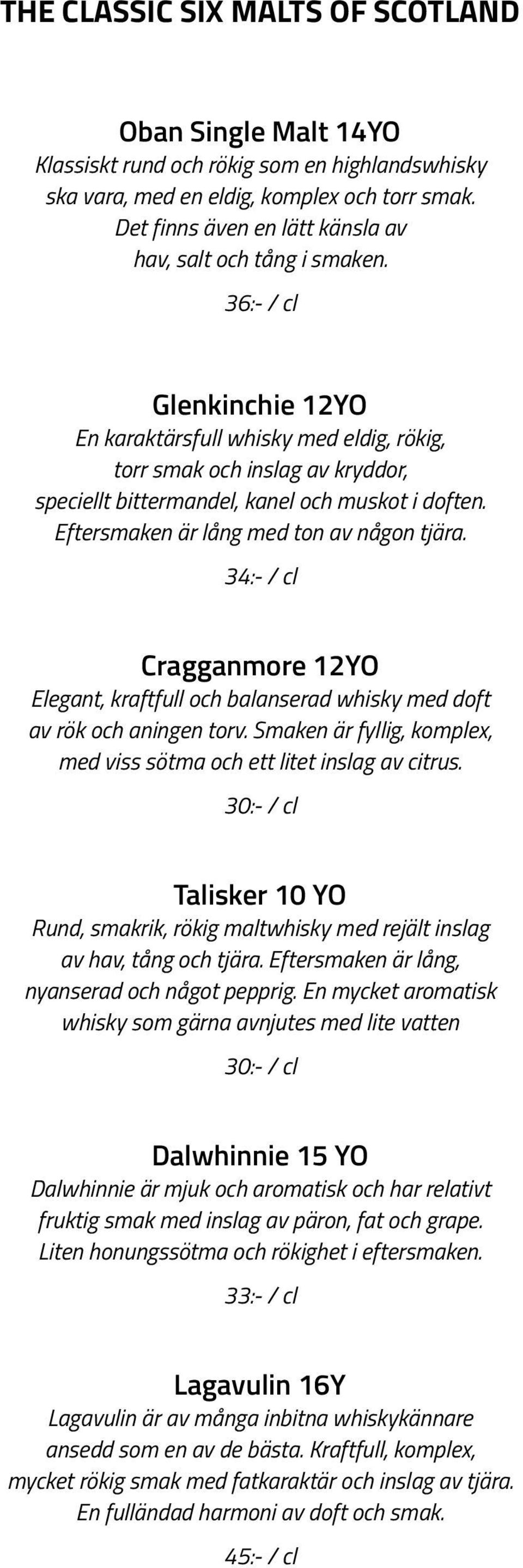 36:- / cl Glenkinchie 12YO En karaktärsfull whisky med eldig, rökig, torr smak och inslag av kryddor, speciellt bittermandel, kanel och muskot i doften. Eftersmaken är lång med ton av någon tjära.